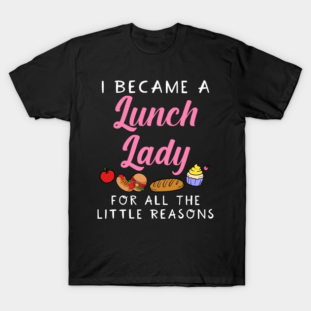 I Became A Lunch Lady For All The Little Reasons T-Shirt by maxcode